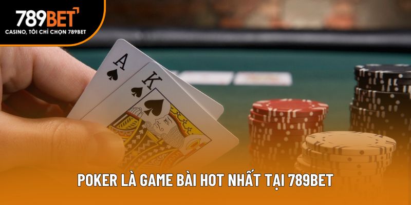 Poker là game bài hot nhất tại 789bet
